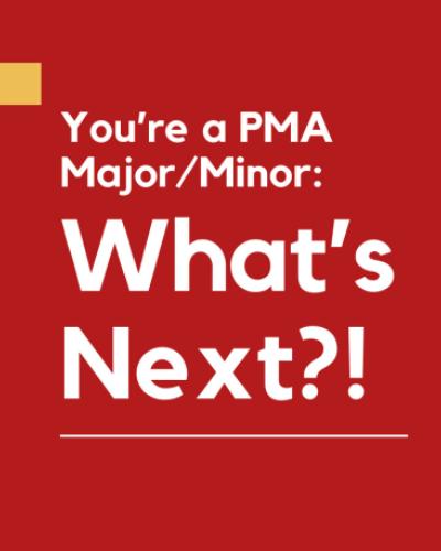 You're a PMA Major/Minor: What's Next?!